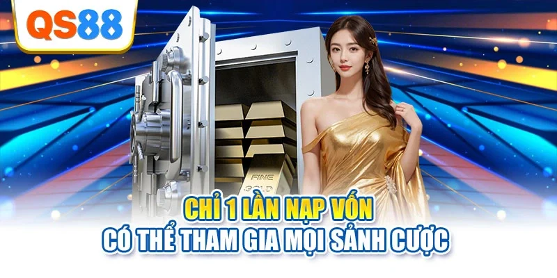 Chỉ 1 lần nạp vốn có thể tham gia mọi sảnh cược 