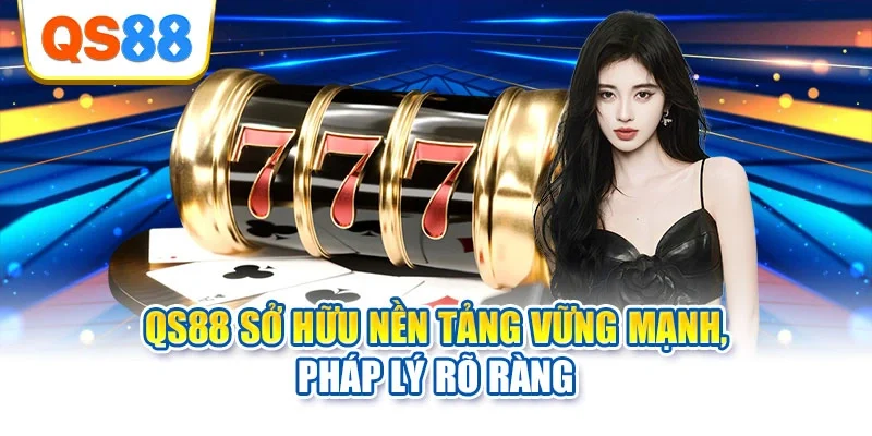 QS88 sở hữu nền tảng vững mạnh, pháp lý rõ ràng