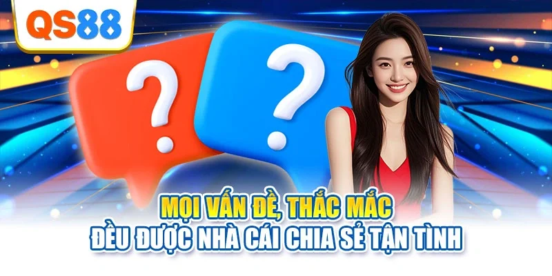 Mọi vấn đề, thắc mắc đều được nhà cái chia sẻ tận tình