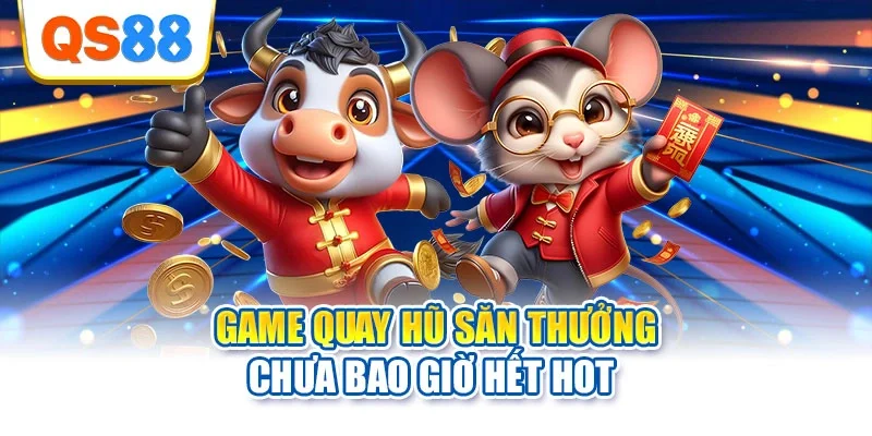 Game quay hũ săn thưởng chưa bao giờ hết hot 