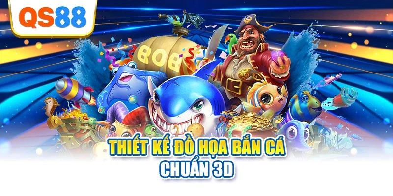 Thiết kế đồ họa bắn cá chuẩn 3D
