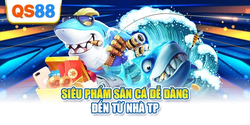 Siêu phẩm săn cá dễ dàng đến từ nhà TP