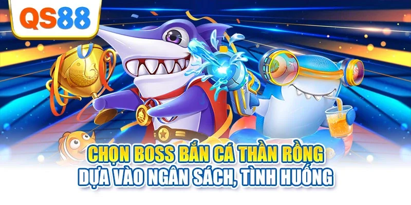 Chọn boss bắn cá Thần Rồng dựa vào ngân sách, tình huống