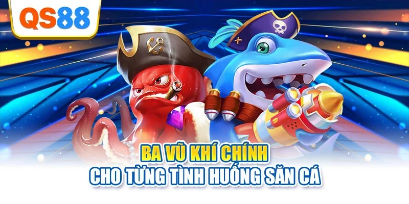 Ba vũ khí chính cho từng tình huống săn cá