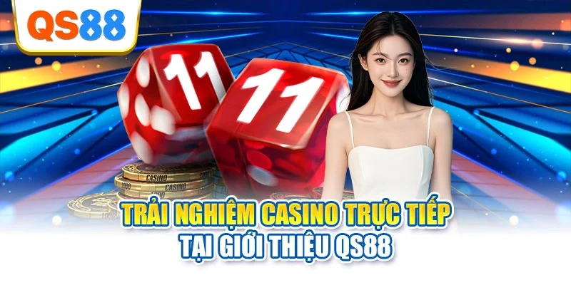 Trải nghiệm casino trực tiếp tại giới thiệu QS88