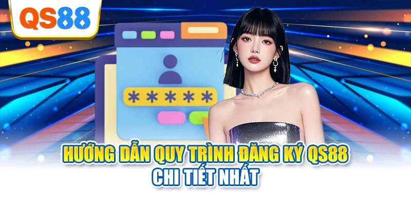 Hướng dẫn quy trình đăng ký QS88 chi tiết nhất