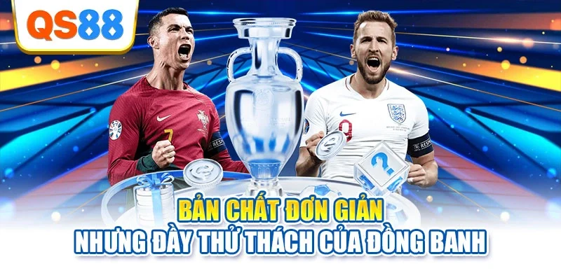 Bản chất đơn giản nhưng đầy thử thách của đồng banh