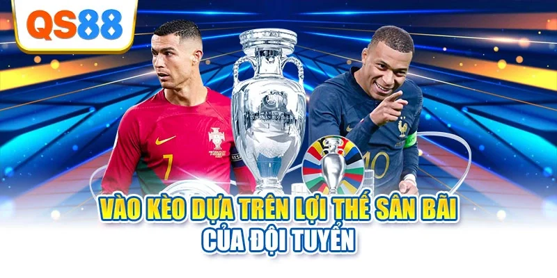 Vào kèo dựa trên lợi thế sân bãi của đội tuyển