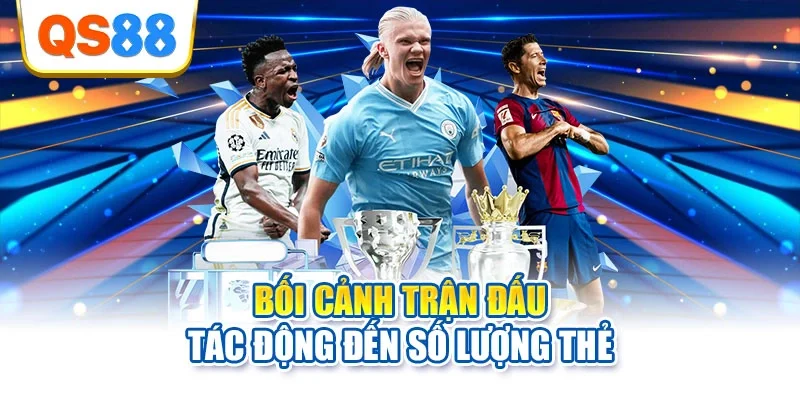 Bối cảnh trận đấu tác động đến số lượng thẻ