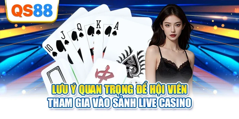 Lưu ý quan trọng để hội viên tham gia vào sảnh live casino