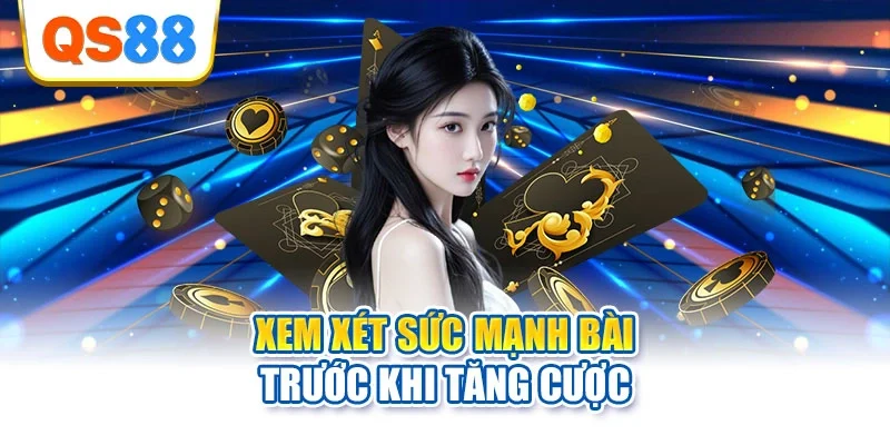 Xem xét sức mạnh bài trước khi tăng cược