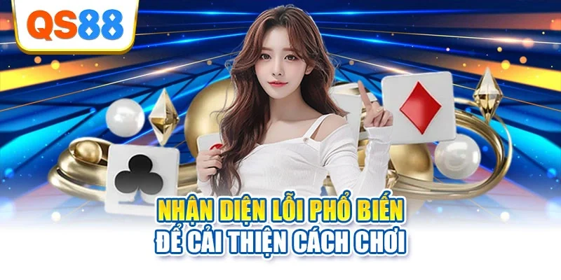 Nhận diện lỗi phổ biến để cải thiện cách chơi