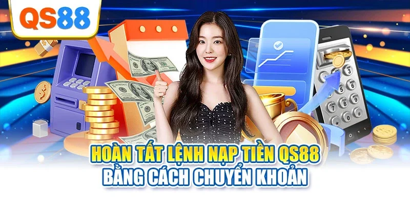 Hoàn tất lệnh nạp tiền QS88 bằng cách chuyển khoản