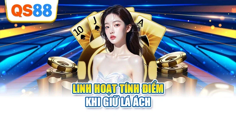 Linh hoạt tính điểm khi giữ lá Ách