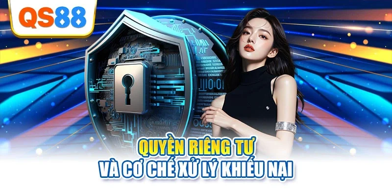 Quyền riêng tư và cơ chế xử lý khiếu nại
