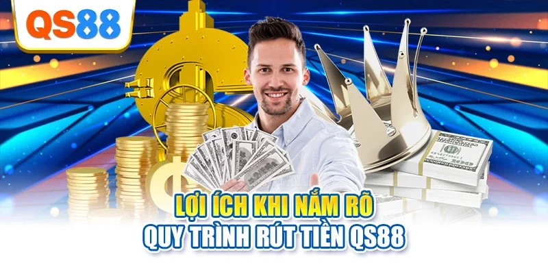 Lợi ích khi nắm rõ quy trình rút tiền QS88