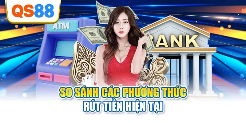 So sánh các phương thức rút tiền hiện tại