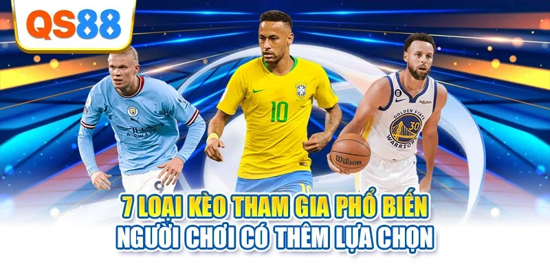 7 loại kèo tham gia phổ biến người chơi có thêm lựa chọn
