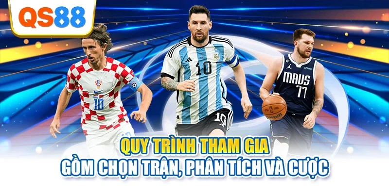 Quy trình tham gia gồm chọn trận, phân tích và cược