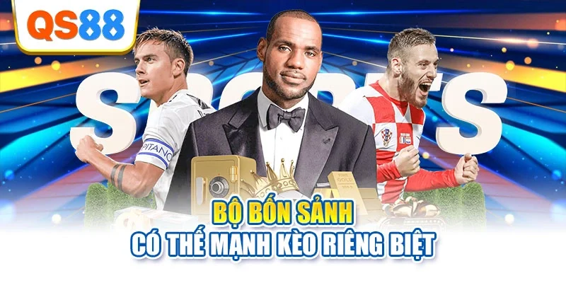 Bộ bốn sảnh có thế mạnh kèo riêng biệt