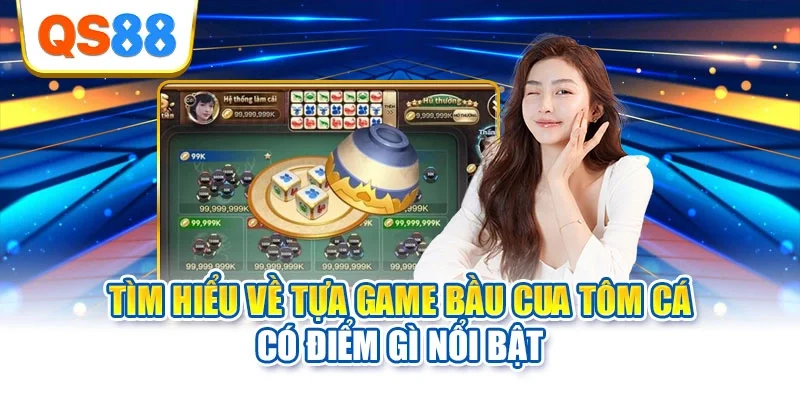 Tìm hiểu về tựa game bầu cua tôm cá có điểm gì nổi bật