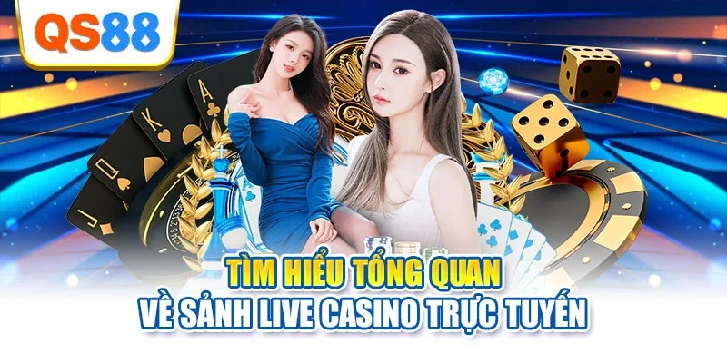 Tìm hiểu tổng quan về sảnh live casino trực tuyến