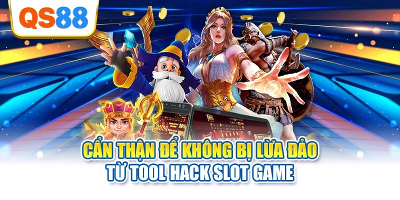 Cẩn thận để không bị lừa đảo từ tool hack slot game